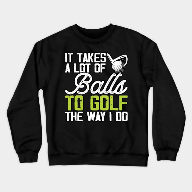 It Takes A Lot Of Balls To Golf The Way I Do T Shirt For Women Men T-Shirt Crewneck Sweatshirt by Pretr=ty